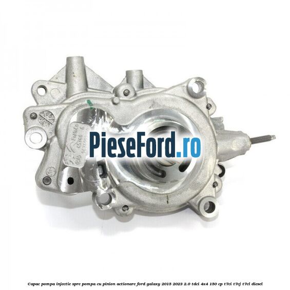 Capac pompa injectie spre pompa cu pinion actionare Ford Galaxy 2015-2023 2.0 TDCi 4x4 150 cp Capac pompa injectie spre pompa cu pinion actionare Ford Galaxy 2015-2023 2.0 TDCi 4x4 150 cp T7CI, T7CJ, T7CL diesel