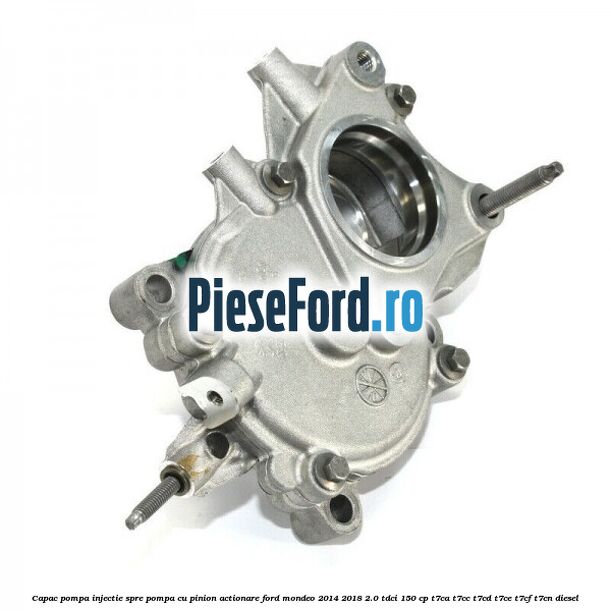 Capac pompa injectie spre pompa cu pinion actionare Ford Mondeo 2014-2018 2.0 TDCi 150 cp T7CA, T7CC, T7CD, T7CE, T7CF, T7CN diesel
