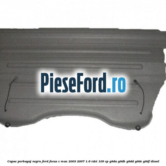Capac porbagaj negru Ford Focus C-Max 2003-2007 1.6 TDCi 109 cp Capac porbagaj negru Ford Focus C-Max 2003-2007 1.6 TDCi 109 cp G8DA, G8DB, G8DD, G8DE, G8DF diesel