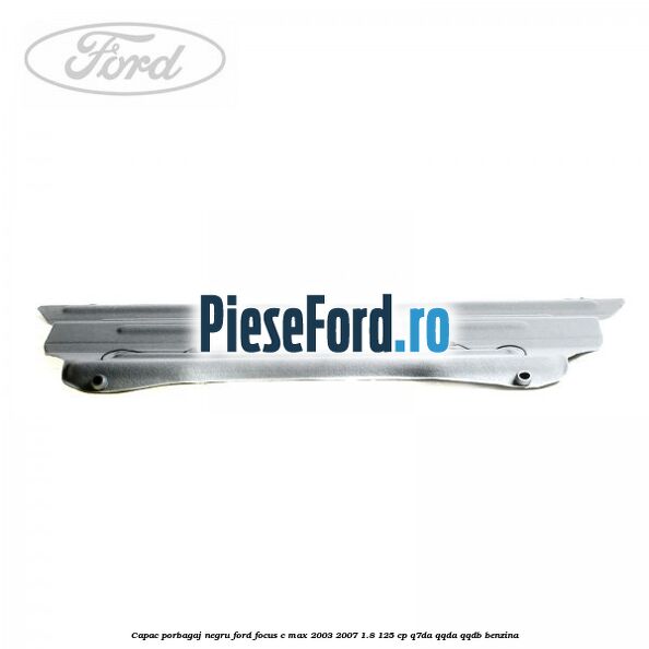 Capac porbagaj negru Ford Focus C-Max 2003-2007 1.8 125 cp Q7DA, QQDA, QQDB benzina