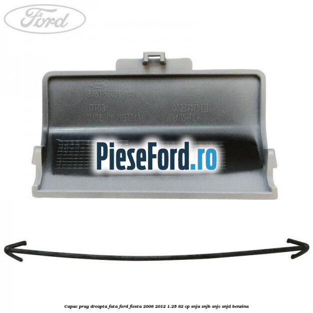 Capac prag dreapta fata Ford Fiesta 2008-2012 1.25 82 cp Capac prag dreapta fata Ford Fiesta 2008-2012 1.25 82 cp SNJA, SNJB, SNJC, SNJD benzina