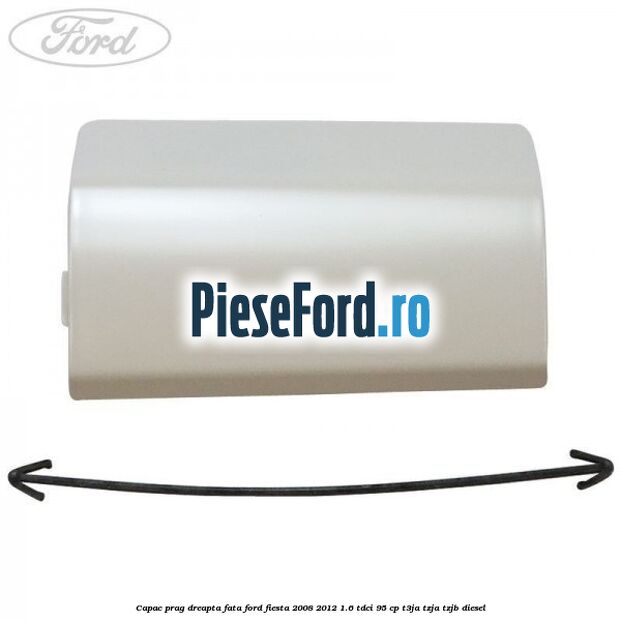 Capac prag dreapta fata Ford Fiesta 2008-2012 1.6 TDCi 95 cp Capac prag dreapta fata Ford Fiesta 2008-2012 1.6 TDCi 95 cp T3JA, TZJA, TZJB diesel