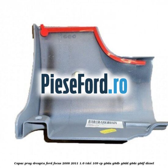 Capac prag dreapta Ford Focus 2008-2011 1.6 TDCi 109 cp G8DA, G8DB, G8DD, G8DE, G8DF diesel