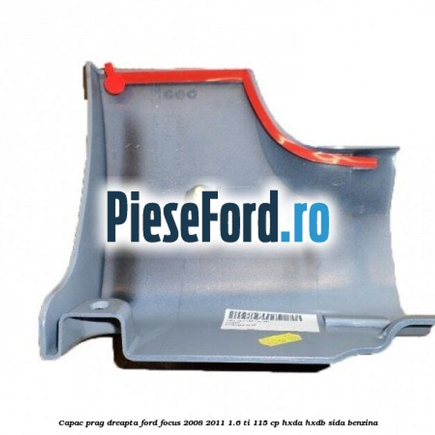 Capac prag dreapta Ford Focus 2008-2011 1.6 Ti 115 cp Capac prag dreapta Ford Focus 2008-2011 1.6 Ti 115 cp HXDA, HXDB, SIDA benzina