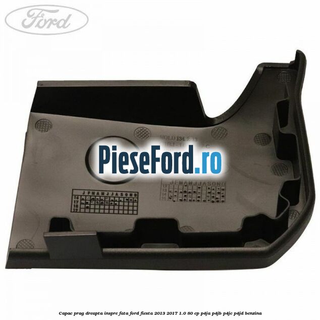 Capac prag dreapta inspre fata Ford Fiesta 2013-2017 1.0 80 cp P4JA, P4JB, P4JC, P4JD benzina