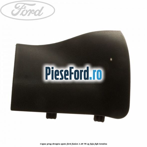 Capac prag dreapta spate Ford Fusion 1.25 75 cp FUJA, FUJB benzina
