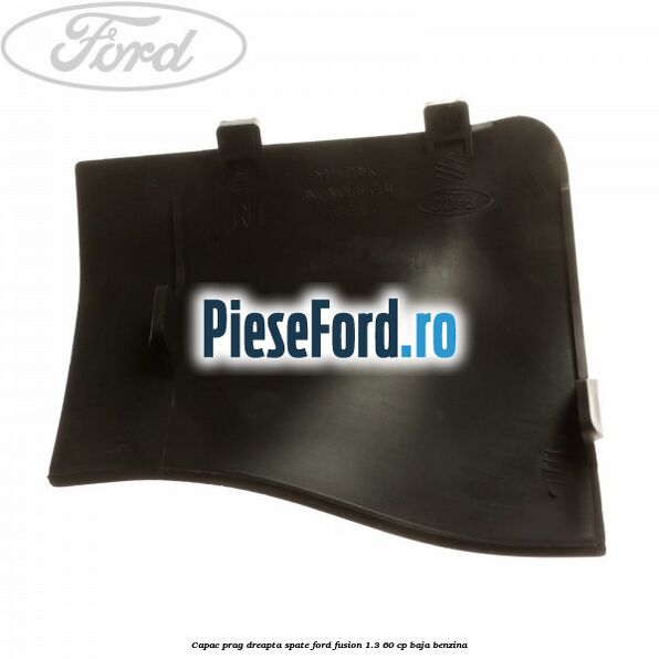 Capac prag dreapta spate Ford Fusion 1.3 60 cp BAJA benzina