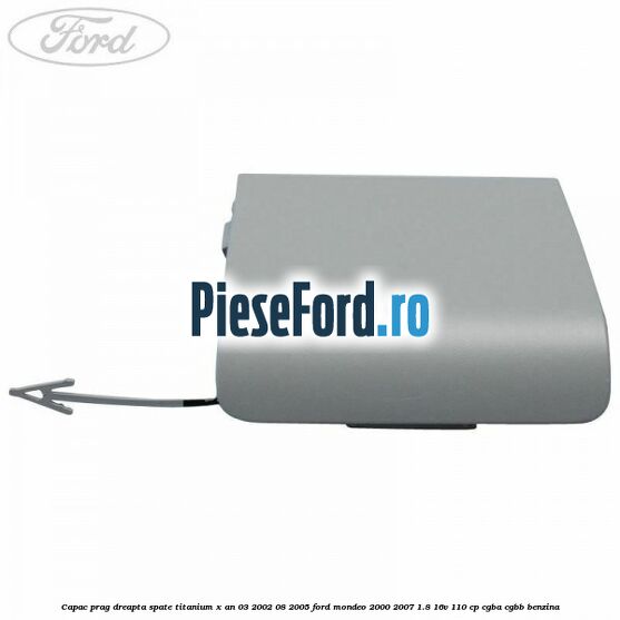 Capac prag dreapta spate Titanium X an 03/2002-08/2005 Ford Mondeo 2000-2007 1.8 16V 110 cp CGBA, CGBB benzina