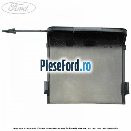 Capac prag dreapta spate Titanium X an 03/2002-08/2005 Ford Mondeo 2000-2007 1.8 16V 110 cp CGBA, CGBB benzina