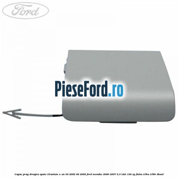 Capac prag dreapta spate Titanium X an 03/2002-08/2005 Ford Mondeo 2000-2007 2.0 TDCi 130 cp Capac prag dreapta spate Titanium X an 03/2002-08/2005 Ford Mondeo 2000-2007 2.0 TDCi 130 cp FMBA, N7BA, N7BB diesel