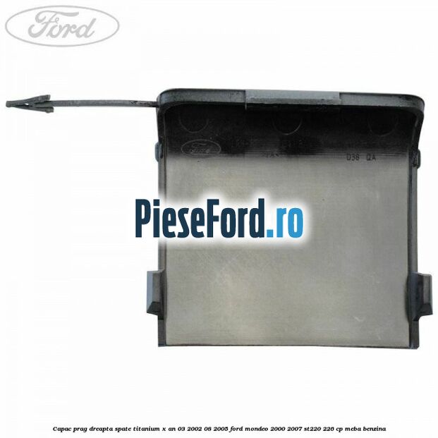 Capac prag dreapta spate Titanium X an 03/2002-08/2005 Ford Mondeo 2000-2007 ST220 226 cp Capac prag dreapta spate Titanium X an 03/2002-08/2005 Ford Mondeo 2000-2007 ST220 226 cp MEBA benzina