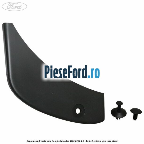 Capac prag dreapta spre fata Ford Mondeo 2008-2014 2.0 TDCi 115 cp KLBA, LPBA, TYBA diesel