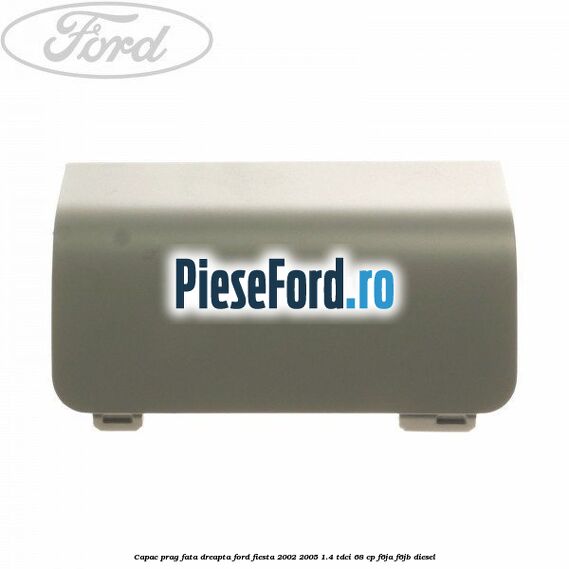 Capac prag fata dreapta Ford Fiesta 2002-2005 1.4 TDCi 68 cp F6JA, F6JB diesel