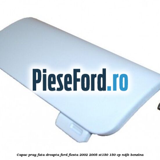 Capac prag fata dreapta Ford Fiesta 2002-2005 ST150 150 cp N4JB benzina
