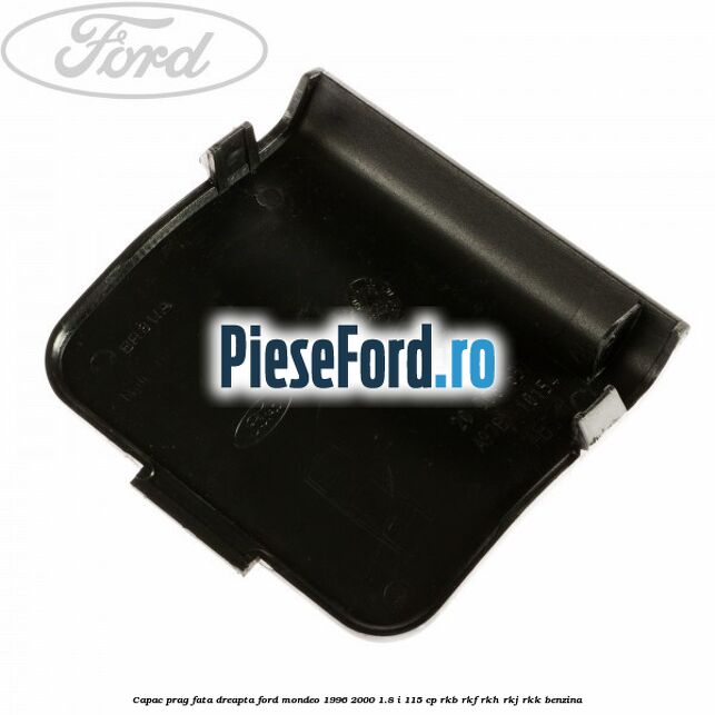 Capac prag fata dreapta Ford Mondeo 1996-2000 1.8 i 115 cp RKB, RKF, RKH, RKJ, RKK benzina