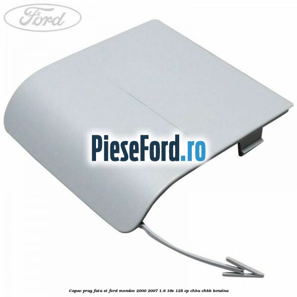 Capac prag fata ST Ford Mondeo 2000-2007 1.8 16V 125 cp CHBA, CHBB benzina