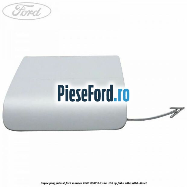 Capac prag fata ST Ford Mondeo 2000-2007 2.0 TDCi 130 cp Capac prag fata ST Ford Mondeo 2000-2007 2.0 TDCi 130 cp FMBA, N7BA, N7BB diesel