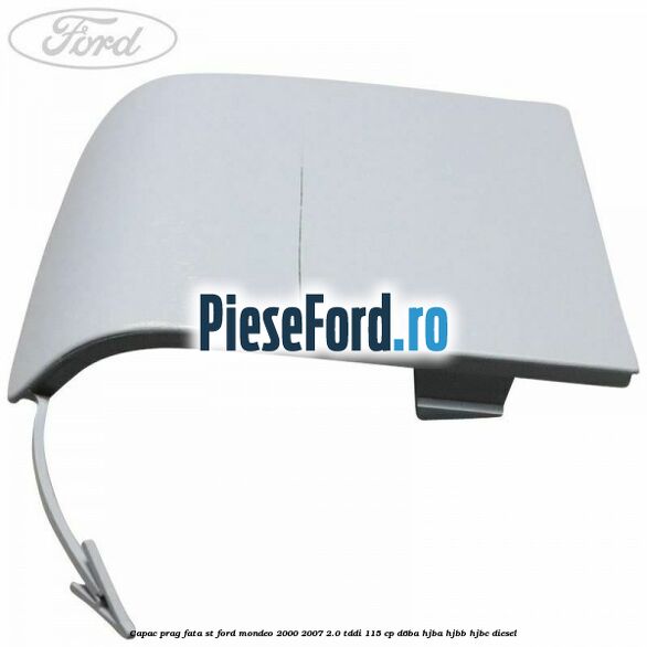 Capac prag fata ST Ford Mondeo 2000-2007 2.0 TDDI 115 cp D6BA, HJBA, HJBB, HJBC diesel