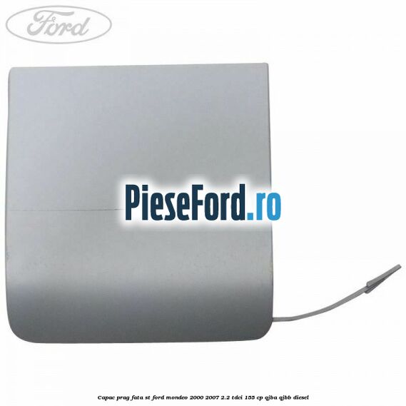 Capac prag fata ST Ford Mondeo 2000-2007 2.2 TDCi 155 cp QJBA, QJBB diesel