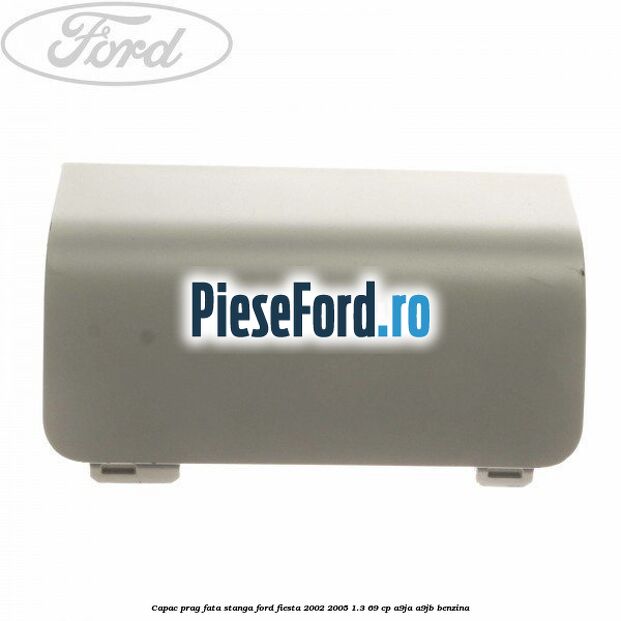 Capac prag fata stanga Ford Fiesta 2002-2005 1.3 69 cp A9JA, A9JB benzina