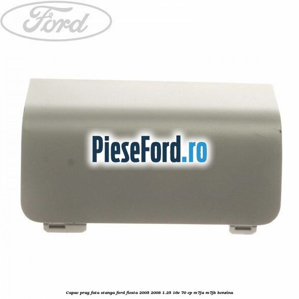 Capac prag fata stanga Ford Fiesta 2005-2008 1.25 16V 70 cp M7JA, M7JB benzina