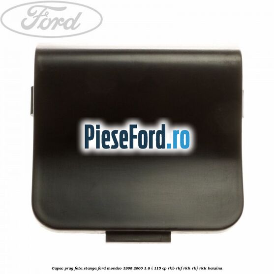 Capac prag fata stanga Ford Mondeo 1996-2000 1.8 i 115 cp
