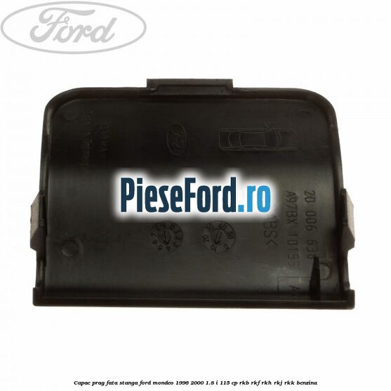 Capac prag fata stanga Ford Mondeo 1996-2000 1.8 i 115 cp RKB, RKF, RKH, RKJ, RKK benzina