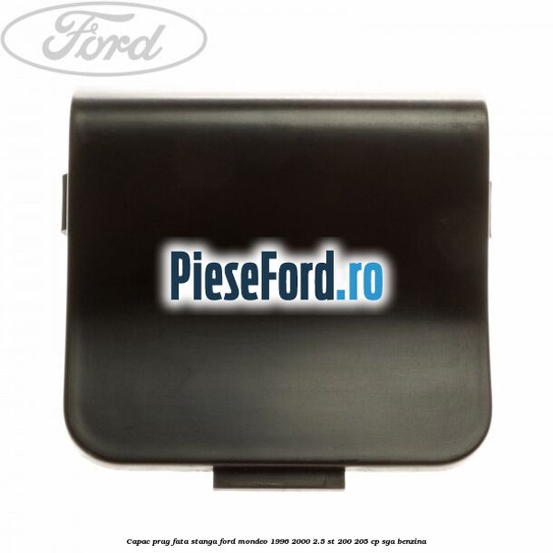Capac prag fata stanga Ford Mondeo 1996-2000 2.5 ST 200 205 cp SGA benzina