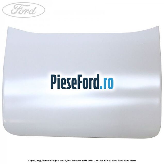 Capac prag plastic dreapta spate Ford Mondeo 2008-2014 1.6 TDCi 115 cp Capac prag plastic dreapta spate Ford Mondeo 2008-2014 1.6 TDCi 115 cp T1BA, T1BB, T1BC diesel