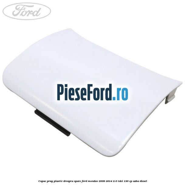 Capac prag plastic dreapta spate Ford Mondeo 2008-2014 2.0 TDCi 130 cp AZBA diesel