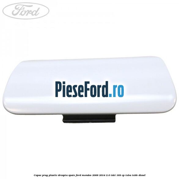 Capac prag plastic dreapta spate Ford Mondeo 2008-2014 2.0 TDCi 163 cp Capac prag plastic dreapta spate Ford Mondeo 2008-2014 2.0 TDCi 163 cp TXBA, TXBB diesel