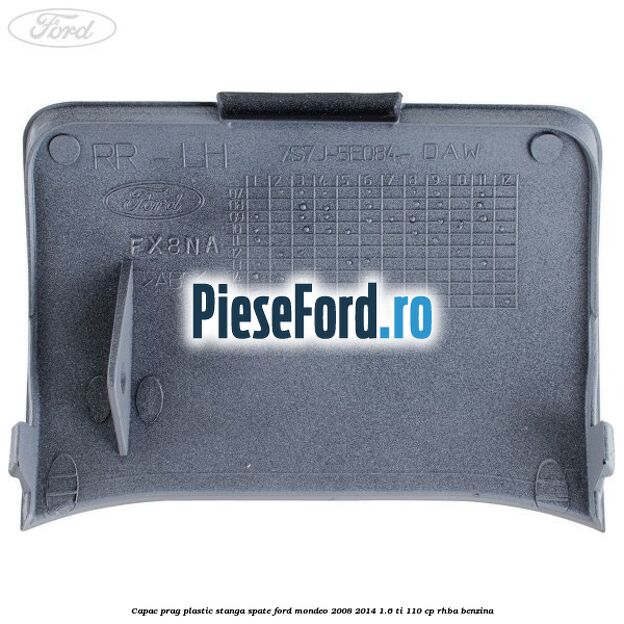Capac prag plastic stanga spate Ford Mondeo 2008-2014 1.6 Ti 110 cp RHBA benzina