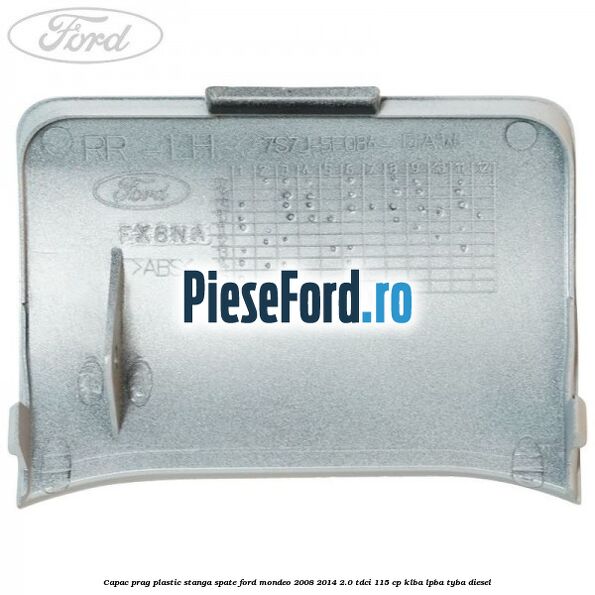 Capac prag plastic stanga spate Ford Mondeo 2008-2014 2.0 TDCi 115 cp KLBA, LPBA, TYBA diesel