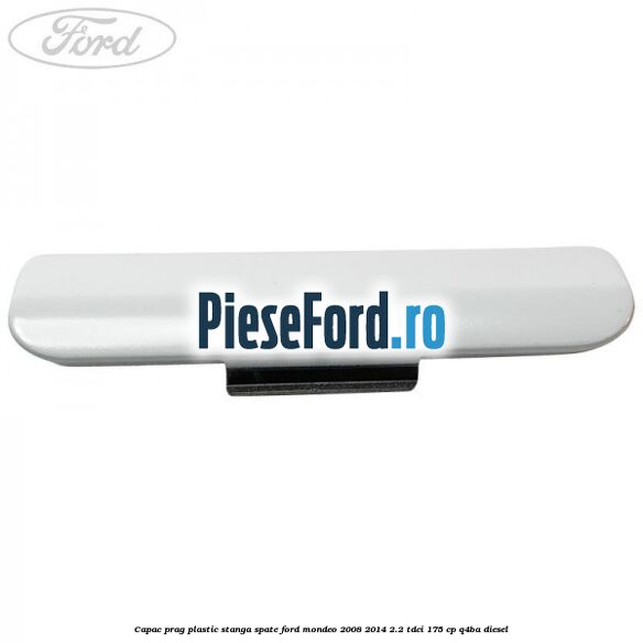 Capac prag plastic stanga spate Ford Mondeo 2008-2014 2.2 TDCi 175 cp Q4BA diesel