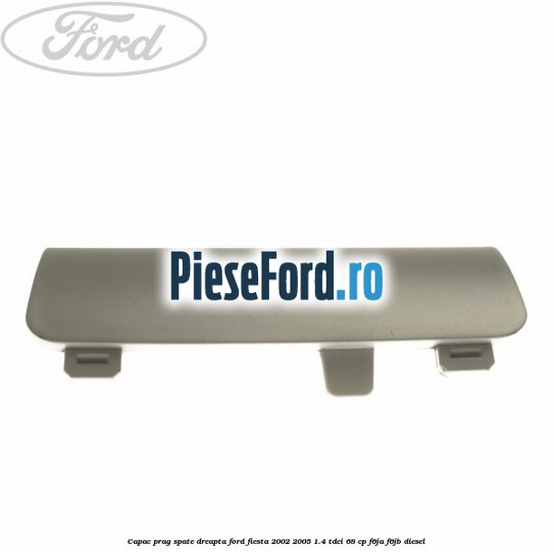 Capac prag spate dreapta Ford Fiesta 2002-2005 1.4 TDCi 68 cp F6JA, F6JB diesel