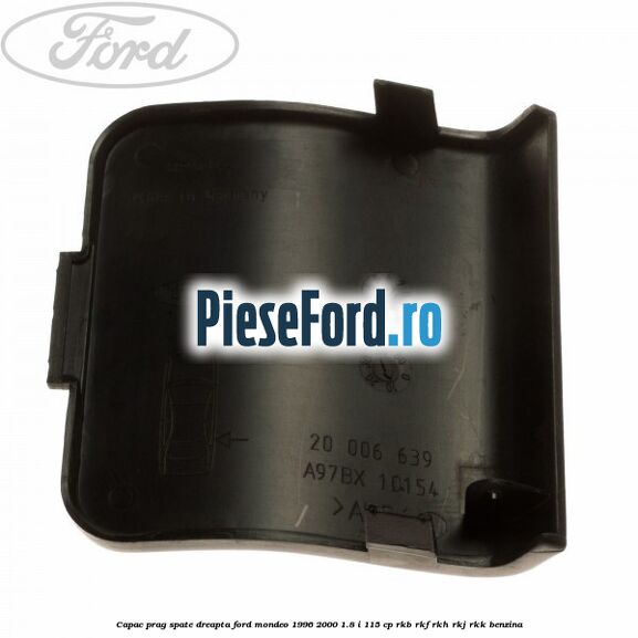 Capac prag spate dreapta Ford Mondeo 1996-2000 1.8 i 115 cp Capac prag spate dreapta Ford Mondeo 1996-2000 1.8 i 115 cp RKB, RKF, RKH, RKJ, RKK benzina