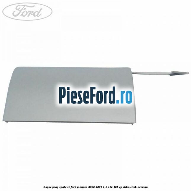 Capac prag spate ST Ford Mondeo 2000-2007 1.8 16V 125 cp CHBA, CHBB benzina