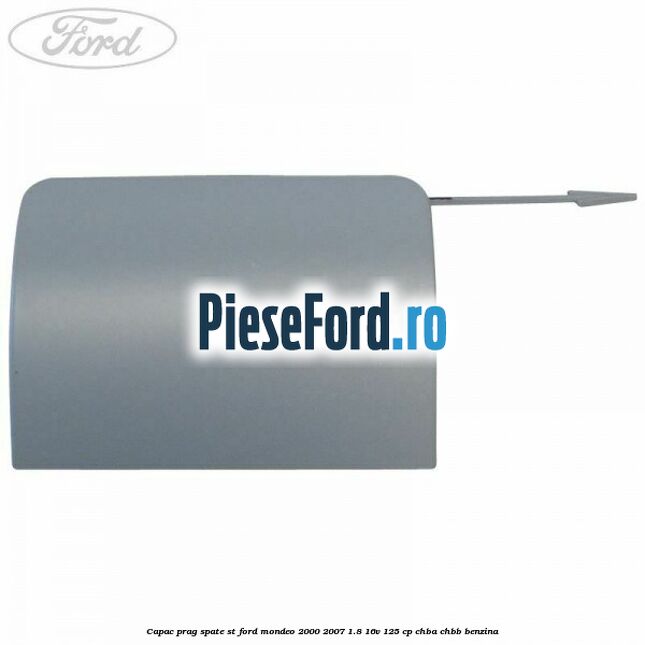 Capac prag spate ST Ford Mondeo 2000-2007 1.8 16V 125 cp CHBA, CHBB benzina
