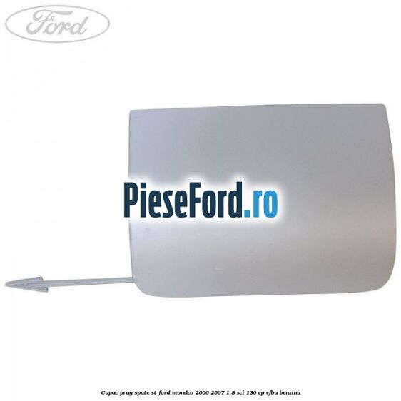 Capac prag spate ST Ford Mondeo 2000-2007 1.8 SCi 130 cp CFBA benzina