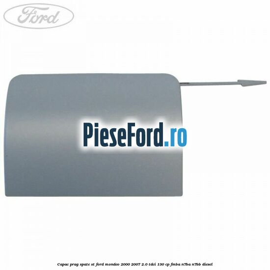 Capac prag spate ST Ford Mondeo 2000-2007 2.0 TDCi 130 cp FMBA, N7BA, N7BB diesel
