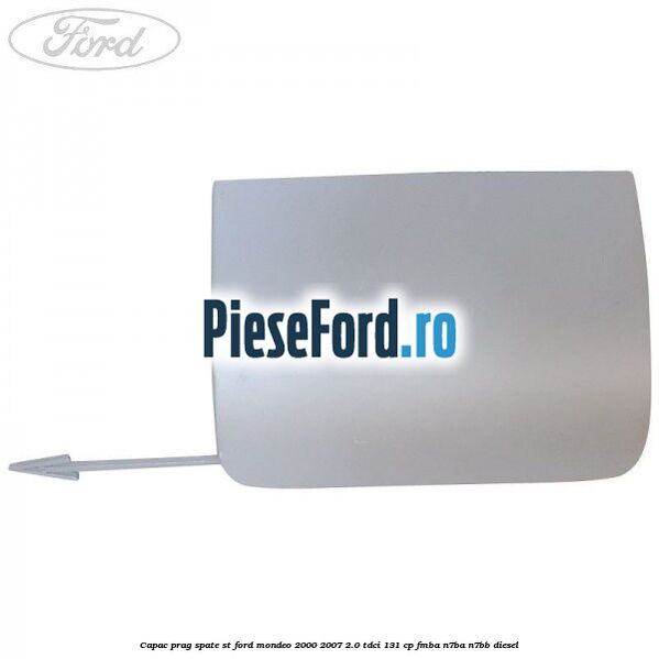 Capac prag spate ST Ford Mondeo 2000-2007 2.0 TDCi 131 cp FMBA, N7BA, N7BB diesel