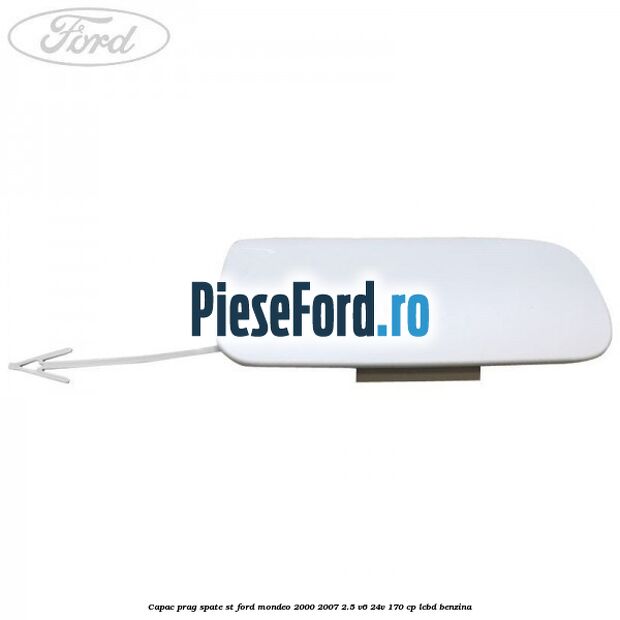 Capac prag spate ST Ford Mondeo 2000-2007 2.5 V6 24V 170 cp LCBD benzina