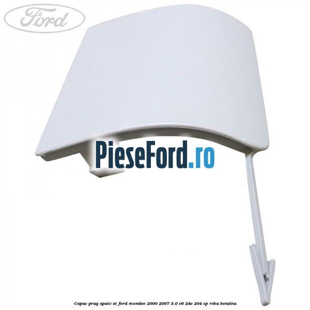 Capac prag spate ST Ford Mondeo 2000-2007 3.0 V6 24V 204 cp REBA benzina