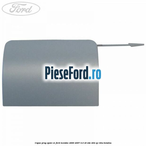 Capac prag spate ST Ford Mondeo 2000-2007 3.0 V6 24V 204 cp REBA benzina