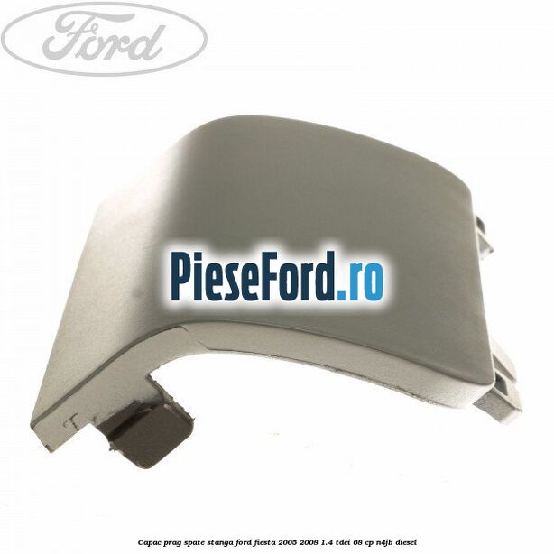 Capac prag spate stanga Ford Fiesta 2005-2008 1.4 TDCi 68 cp N4JB diesel