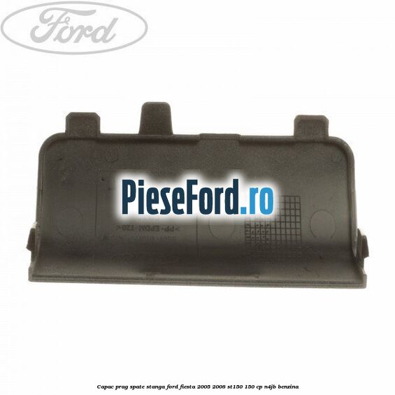 Capac prag spate stanga Ford Fiesta 2005-2008 ST150 150 cp N4JB benzina