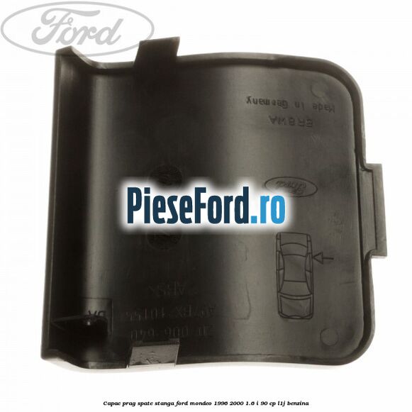 Capac prag spate stanga Ford Mondeo 1996-2000 1.6 i 90 cp Capac prag spate stanga Ford Mondeo 1996-2000 1.6 i 90 cp L1J benzina