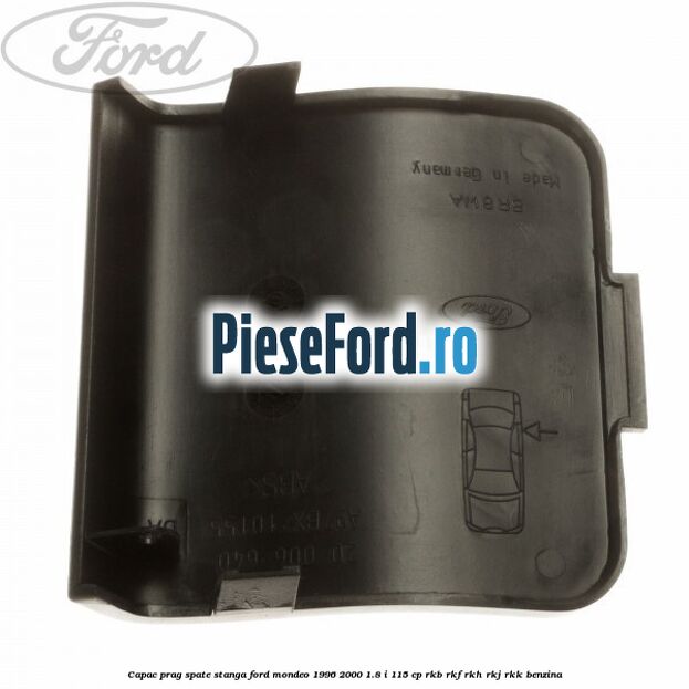 Capac prag spate stanga Ford Mondeo 1996-2000 1.8 i 115 cp RKB, RKF, RKH, RKJ, RKK benzina