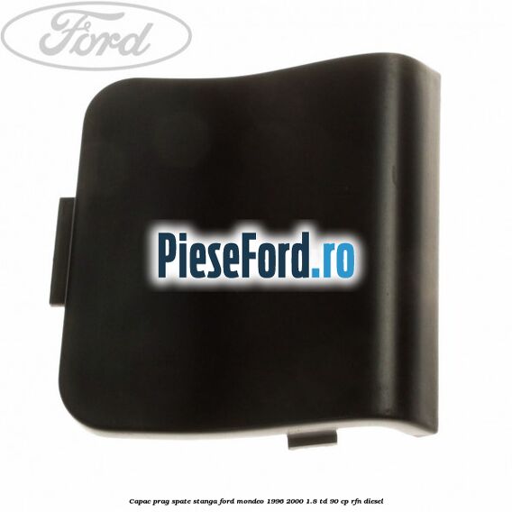 Capac prag spate stanga Ford Mondeo 1996-2000 1.8 TD 90 cp