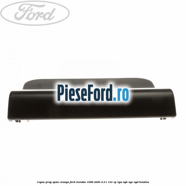 Capac prag spate stanga Ford Mondeo 1996-2000 2.0 i 131 cp NGA, NGB, NGC, NGD benzina